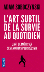 L'art subtil de la survie au quotidien. L'art de maîtriser ses émotions pour réussir