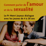 Comment parler de l'amour et de la sexualité. Le Pr Henri Joyeux dialogue avec les jeunes de 4 à 20 ans
avec 1 Cédérom