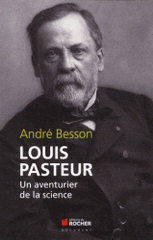 Louis Pasteur. Un aventurier de la science