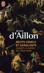 Récits cruels et sanglants durant la guerre des trois Henri. Trois enquêtes de Nicolas Poulain et d'Olivier Hauteville