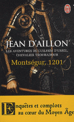 Montségur, 1201. Les aventures de Guilhem d'Ussel, chevalier troubadour