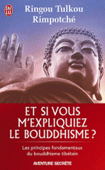 Et si vous m'expliquiez le bouddhisme ?. Les principes fondamentaux du bouddhisme tibétain