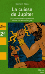 La cuisse de Jupiter. 300 Proverbes et expressions hérités du latin et du grec