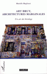 Art brut, architectures marginales. Un art du bricolage