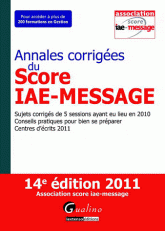 Annales corrigées du Score IAE-MESSAGE. Sujets corrigés de 5 sessions ayant eu lieu en 2010, Conseils pratiques pour bien se préparer, Centres d'écrits 2011
14e édition