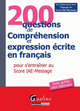 200 questions de Compréhension et expression écrite en français pour s'entraîner au Score IAE-Message. Avec grilles des réponses