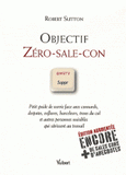 Objectif zéro-sale-con. Petit guide de survie face aux connards, despotes, enflures, harceleurs, trous du cul et autres personnes nuisibles qui sévissent au travail
2e édition