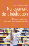 Management de la fidélisation. Développer la relation client : de la stratégie aux technologies numériques