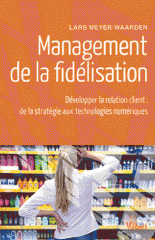 Management de la fidélisation. Développer la relation client : de la stratégie aux technologies numériques
