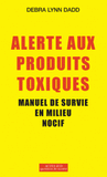 Alerte aux produits toxiques. Manuel de survie en milieu nocif