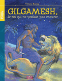 Gilgamesh. Le roi qui ne voulait pas mourir