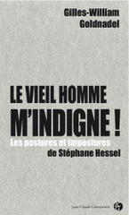 Le vieil homme m'indigne !. Les postures et impostures de Stéphane Hessel