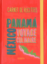 Carnet de recettes de Mexico au Panama. Voyage culinaire