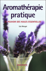 Aromathérapie pratique. Le pouvoir des huiles essentielles