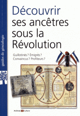 Découvrir ses ancêtres sous la Révolution. Guillotinés ? Emigrés ? Convaincus ? Profiteurs ?