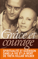 Grâce et courage. Spiritualité et guérison dans la vie et la mort de Treya Killam Wilber
