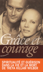 Grâce et courage. Spiritualité et guérison dans la vie et la mort de Treya Killam Wilber