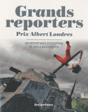 Grands reporters Prix Albert Londres. 100 reportages d'exception de 1950 à aujourd'hui