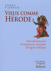 Vieux comme Hérode. Petit dictionnaire d?expressions courantes d?origine biblique