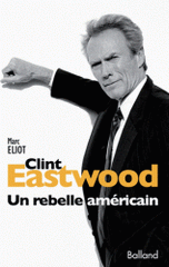 Clint Eastwood. Un rebelle américain