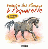 Peindre les chevaux à l'aquarelle. 22 réalisations en pas à pas