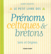 Le petit livre des Prénoms celtiques & bretons. Sens et origines