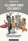 Ils sont fous ces juifs !. Chroniques insolites et insolentes sur un peuple en ballotage...