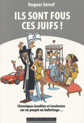Ils sont fous ces juifs !. Chroniques insolites et insolentes sur un peuple en ballotage...