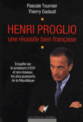 Henri Proglio, une réussite bien française. Enquête sur le président d'EDF et ses réseaux, les plus puissants de la République