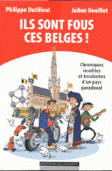 Ils sont fous ces Belges !. Chroniques insolites d'un pays paradoxal