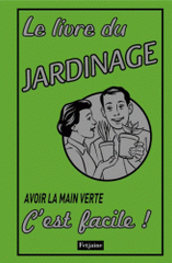 Le livre du jardinage. Avoir la main verte, c'est facile !