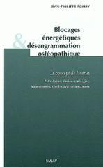 Blocages énergétiques et désengrammation ostéopathique. Le concept de l'intrus. Pathologies, douleurs, allergies, traumatismes, conflits psychosomatiques