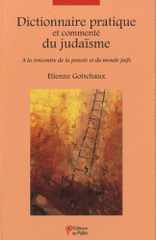 Dictionnaire pratique et commenté du judaïsme. A la rencontre de la pensée et du monde juifs