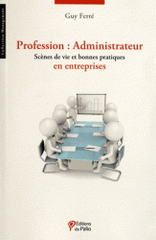 Profession : Administrateur. Scènes de vie et bonnes pratiques en entreprises