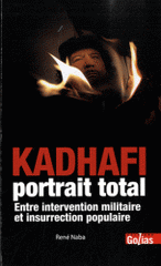 Kadhafi portrait total. Entre intervention militaire et insurrection populaire