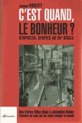 C'est quand, le bonheur ?. Utopistes, utopies au XXe siècle, des frères Villas Bôas à Joséphine Baker, l'histoire de ceux qui ont voulu changer le monde