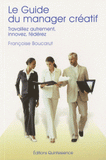 Le guide du manager créatif. Travaillez autrement, innovez, fédérez