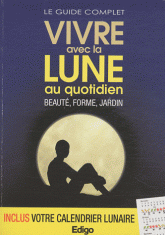 Le guide complet Vivre avec la Lune au quotidien. Beauté, forme, jardin