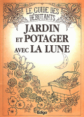 Jardin et potager avec la lune. Le guide des débutants