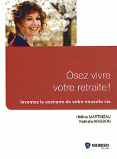 Osez vivre votre retraite !. Inventez le scénario de votre nouvelle vie