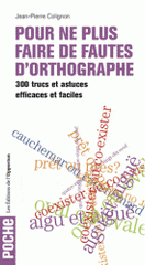 Pour ne plus faire de fautes d'orthographe. 300 trucs et astuces efficaces et faciles