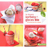 Je réussis sorbets et glaces bio. 30 recettes pour les 4 saisons