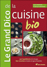 Le Grand Dico de la cuisine bio. 150 ingrédients à la loupe, des recettes simples et gourmandes