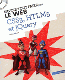 Savoir tout faire pour le web CSS3, HTLM5 et jQuery
avec 1 Cédérom