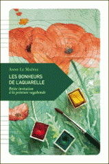 Les bonheurs de l'aquarelle. Petite invitation à la peinture vagabonde