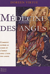 Médecine des anges. Comment guérir le corps et l'esprit avec l'aide des anges