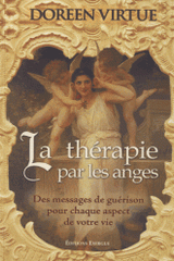 La thérapie par les anges. Des messages de guérison pour chaque aspect de votre vie
