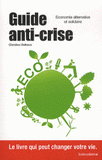 Guide anti-crise. Economie alternative et solidaire