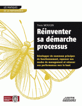 Réinventer sa démarche processus développer de nouveaux principes de fonctionnement, repenser nos modes de management et relancer nos performances vers le haut