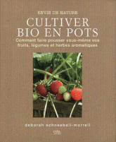 Plantes bio en pots. Comment faire pousser vous-même fruits, légumes et herbes aromatiques